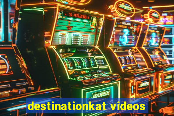 destinationkat videos